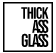 Thick Ass Glass
