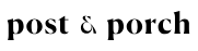 Post & Porch Promo Codes